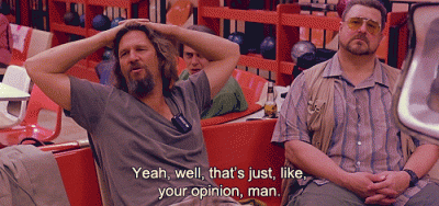 well-thats-just-like-your-opinion-man-gif-the-dude-lebowski